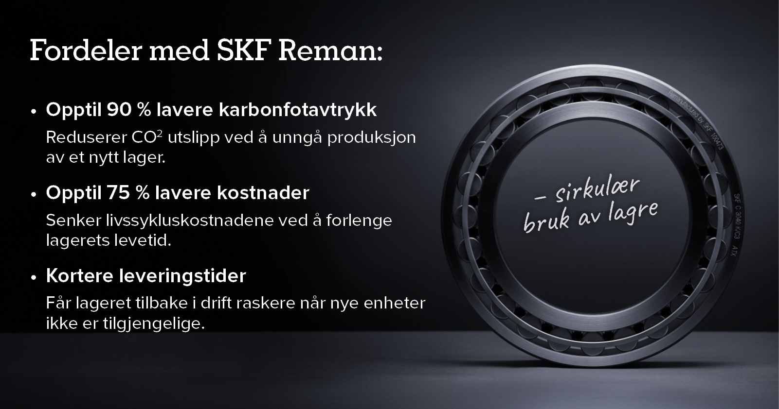 SKF Reman - sirkulær bruk av lagre. Stadig flere lagre rekondisjoneres og brukes igjen og igjen. Dette reduserer CO2-utslipp, gir lavere kostnader og kortere leveringstid.